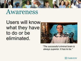 Awareness
Users will know
what they have
to do or be
eliminated.
Bad CISO
“The successful criminal brain is
always superior. It has to be.”
 