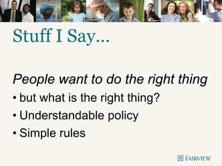 Stuff I Say…
People want to do the right thing
• but what is the right thing?
• Understandable policy
• Simple rules
 
