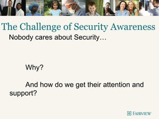And how do we get their attention and
support?
Nobody cares about Security…
The Challenge of Security Awareness
Why?
 