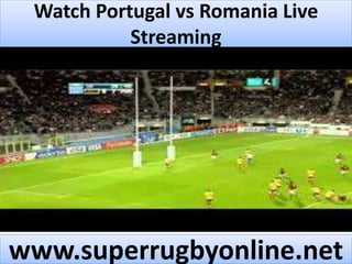Watch Portugal vs Romania Live
Streaming
www.superrugbyonline.net
 