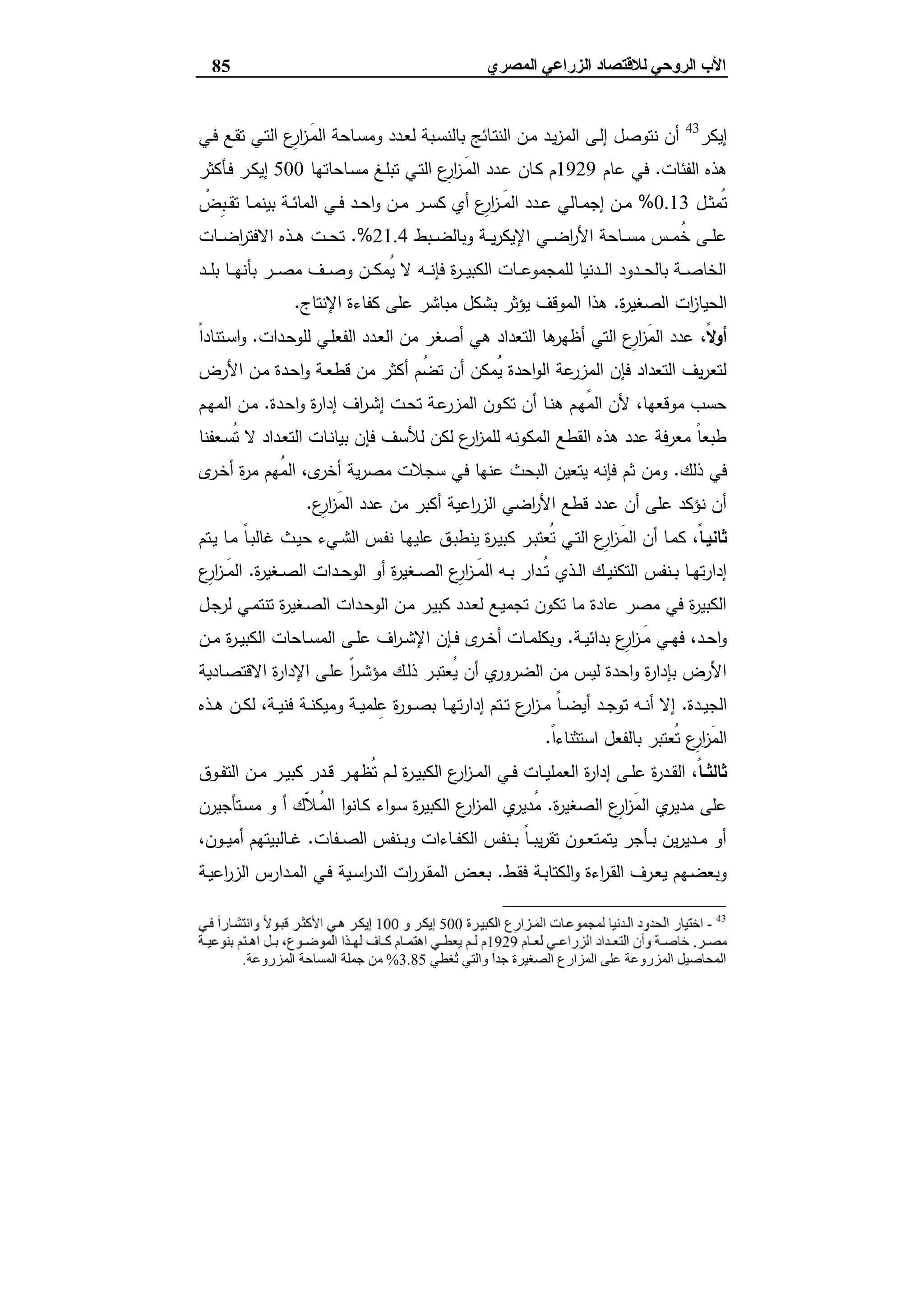 ‫ﻟﻼﻗﺘﺼﺎد‬ ‫اﻟﺮوﺣﻲ‬ ‫اﻷب‬‫اﻟ‬‫اﻟﻤﺼﺮي‬ ‫ﺰراﻋﻲ‬85
‫إﯾﻛر‬43
‫ـﻲ‬‫ﻓ‬ ‫ـﻊ‬‫ﻘ‬‫ﺗ‬ ‫ـﻲ‬‫ﺗ‬‫اﻟ‬ ‫ِع‬‫ار‬‫ز‬‫َـ‬‫ﻣ‬‫اﻟ‬ ‫ـﺎﺣﺔ‬‫ﺳ‬‫وﻣ‬ ‫ـدد‬‫ﻌ‬‫ﻟ‬ ‫ـﺑﺔ‬‫ﺳ‬‫ﺑﺎﻟﻧ‬ ‫ـﺎﺋﺞ‬‫ﺗ‬‫اﻟﻧ‬ ‫ـن‬‫ﻣ‬ ‫ـد‬‫ﯾ‬‫ز‬‫اﻟﻣ‬ ‫ـﻰ‬‫ﻟ‬‫إ‬ ‫ﻧﺗوﺻل‬ ‫أن‬
‫اﻟﻔﺋﺎت‬ ‫ﻫذﻩ‬.‫ﻋﺎم‬ ‫ﻓﻲ‬1929‫ـﺎﺣﺎﺗﻬﺎ‬‫ﺳ‬‫ﻣ‬ ‫ـﻎ‬‫ﻠ‬‫ﺗﺑ‬ ‫ـﻲ‬‫ﺗ‬‫اﻟ‬ ‫ِع‬‫ار‬‫ز‬‫َـ‬‫ﻣ‬‫اﻟ‬ ‫ـدد‬‫ﻋ‬ ‫ـﺎن‬‫ﻛ‬ ‫م‬500‫ـﺄﻛﺛر‬‫ﻓ‬ ‫ـر‬‫ﻛ‬‫إﯾ‬
‫ـل‬‫ـ‬‫ﺛ‬‫ُﻣ‬‫ﺗ‬0.13%ْ‫ِض‬‫ﺑ‬‫ـ‬‫ـ‬‫ﻘ‬‫ﺗ‬ ‫ـﺎ‬‫ـ‬‫ﻣ‬‫ﺑﯾﻧ‬ ‫ـﺔ‬‫ـ‬‫ﺋ‬‫اﻟﻣﺎ‬ ‫ـﻲ‬‫ـ‬‫ﻓ‬ ‫ـد‬‫ـ‬‫ﺣ‬‫ا‬‫و‬ ‫ـن‬‫ـ‬‫ﻣ‬ ‫ـر‬‫ـ‬‫ﺳ‬‫ﻛ‬ ‫أي‬ ‫ِع‬‫ار‬‫ز‬‫ـ‬‫ـ‬َ‫ﻣ‬‫اﻟ‬ ‫ـدد‬‫ـ‬‫ﻋ‬ ‫ـﺎﻟﻲ‬‫ـ‬‫ﻣ‬‫إﺟ‬ ‫ـن‬‫ـ‬‫ﻣ‬
‫ـ‬‫ـ‬‫ـ‬‫ﺿ‬‫ا‬‫ر‬‫اﻷ‬ ‫ـﺎﺣﺔ‬‫ـ‬‫ـ‬‫ﺳ‬‫ﻣ‬ ‫ـس‬‫ـ‬‫ـ‬‫ﻣ‬ُ‫ﺧ‬ ‫ـﻰ‬‫ـ‬‫ـ‬‫ﻠ‬‫ﻋ‬‫ـﺑط‬‫ـ‬‫ـ‬‫ﺿ‬‫وﺑﺎﻟ‬ ‫ـﺔ‬‫ـ‬‫ـ‬‫ﯾ‬‫ر‬‫اﻹﯾﻛ‬ ‫ﻲ‬21.4.%‫ـﺎت‬‫ـ‬‫ـ‬‫ﺿ‬‫ا‬‫ر‬‫اﻻﻓﺗ‬ ‫ـذﻩ‬‫ـ‬‫ـ‬‫ﻫ‬ ‫ـت‬‫ـ‬‫ـ‬‫ﺣ‬‫ﺗ‬
‫ـد‬‫ـ‬‫ـ‬‫ﻠ‬‫ﺑ‬ ‫ـﺎ‬‫ـ‬‫ـ‬‫ﻬ‬‫ﺑﺄﻧ‬ ‫ـر‬‫ـ‬‫ـ‬‫ﺻ‬‫ﻣ‬ ‫ـف‬‫ـ‬‫ـ‬‫ﺻ‬‫و‬ ‫ـن‬‫ـ‬‫ـ‬‫ﻛ‬‫ُﻣ‬‫ﯾ‬ ‫ﻻ‬ ‫ـﻪ‬‫ـ‬‫ـ‬‫ﻧ‬‫ﻓﺈ‬ ‫ة‬‫ر‬‫ـ‬‫ـ‬‫ـ‬‫ﯾ‬‫اﻟﻛﺑ‬ ‫ـﺎت‬‫ـ‬‫ـ‬‫ﻋ‬‫ﻟﻠﻣﺟﻣو‬ ‫ـدﻧﯾﺎ‬‫ـ‬‫ـ‬‫ﻟ‬‫ا‬ ‫ـدود‬‫ـ‬‫ـ‬‫ﺣ‬‫ﺑﺎﻟ‬ ‫ـﺔ‬‫ـ‬‫ـ‬‫ﺻ‬‫اﻟﺧﺎ‬
‫ة‬‫ر‬‫اﻟﺻﻐﯾ‬ ‫ات‬‫ز‬‫اﻟﺣﯾﺎ‬.‫اﻹﻧﺗﺎج‬ ‫ﻛﻔﺎءة‬ ‫ﻋﻠﻰ‬ ‫ﻣﺑﺎﺷر‬ ‫ﺑﺷﻛل‬ ‫ﯾؤﺛر‬ ‫اﻟﻣوﻗف‬ ‫ﻫذا‬.
،ً‫ﻻ‬‫أو‬‫ـدات‬‫ﺣ‬‫ﻟﻠو‬ ‫ـﻲ‬‫ﻠ‬‫اﻟﻔﻌ‬ ‫ـدد‬‫ﻌ‬‫اﻟ‬ ‫ﻣن‬ ‫أﺻﻐر‬ ‫ﻫﻲ‬ ‫اﻟﺗﻌداد‬ ‫ﻫﺎ‬‫أظﻬر‬ ‫اﻟﺗﻲ‬ ‫ِع‬‫ار‬‫ز‬َ‫ﻣ‬‫اﻟ‬ ‫ﻋدد‬.‫و‬ً‫ا‬‫ـﺗﻧﺎد‬‫ﺳ‬‫ا‬
‫اﻷرض‬ ‫ـن‬‫ﻣ‬ ‫ـدة‬‫ﺣ‬‫ا‬‫و‬ ‫ـﺔ‬‫ﻌ‬‫ﻗط‬ ‫ﻣن‬ ‫أﻛﺛر‬ ‫ُم‬‫ﺿ‬‫ﺗ‬ ‫أن‬ ‫ُﻣﻛن‬‫ﯾ‬ ‫اﺣدة‬‫و‬‫اﻟ‬ ‫ﻋﺔ‬‫اﻟﻣزر‬ ‫ﻓﺈن‬ ‫اﻟﺗﻌداد‬ ‫ﯾف‬‫ر‬‫ﻟﺗﻌ‬
‫ـدة‬‫ﺣ‬‫ا‬‫و‬ ‫ة‬‫ر‬‫إدا‬ ‫اف‬‫ر‬‫ـ‬‫ﺷ‬‫إ‬ ‫ـت‬‫ﺣ‬‫ﺗ‬ ‫ـﺔ‬‫ﻋ‬‫اﻟﻣزر‬ ‫ـون‬‫ﻛ‬‫ﺗ‬ ‫أن‬ ‫ـﺎ‬‫ﻧ‬‫ﻫ‬ ‫ـم‬‫ﻬ‬ً‫ﻣ‬‫اﻟ‬ ‫ﻷن‬ ،‫ﻣوﻗﻌﻬﺎ‬ ‫ﺣﺳب‬.‫ـم‬‫ﻬ‬‫اﻟﻣ‬ ‫ـن‬‫ﻣ‬
‫ـﻌﻔﻧﺎ‬‫ﺳ‬ُ‫ﺗ‬ ‫ﻻ‬ ‫ـداد‬‫ﻌ‬‫اﻟﺗ‬ ‫ـﺎت‬‫ﻧ‬‫ﺑﯾﺎ‬ ‫ﻓﺈن‬ ‫ﻟﻸﺳف‬ ‫ﻟﻛن‬ ‫ع‬‫ار‬‫ز‬‫ﻟﻠﻣ‬ ‫اﻟﻣﻛوﻧﻪ‬ ‫اﻟﻘطﻊ‬ ‫ﻫذﻩ‬ ‫ﻋدد‬ ‫ﻣﻌرﻓﺔ‬ ً‫ﺎ‬‫طﺑﻌ‬
‫ذﻟك‬ ‫ﻓﻲ‬.‫ﺛ‬ ‫وﻣن‬‫ى‬‫ـر‬‫ﺧ‬‫أ‬ ‫ة‬‫ر‬‫ﻣ‬ ‫ُﻬم‬‫ﻣ‬‫اﻟ‬ ،‫ى‬‫أﺧر‬ ‫ﯾﺔ‬‫ر‬‫ﻣﺻ‬ ‫ﺳﺟﻼت‬ ‫ﻓﻲ‬ ‫ﻋﻧﻬﺎ‬ ‫اﻟﺑﺣث‬ ‫ﯾﺗﻌﯾن‬ ‫ﻓﺈﻧﻪ‬ ‫م‬
‫ِع‬‫ار‬‫ز‬َ‫ﻣ‬‫اﻟ‬ ‫ﻋدد‬ ‫ﻣن‬ ‫أﻛﺑر‬ ‫اﻋﯾﺔ‬‫ر‬‫اﻟز‬ ‫اﺿﻲ‬‫ر‬‫اﻷ‬ ‫ﻗطﻊ‬ ‫ﻋدد‬ ‫أن‬ ‫ﻋﻠﻰ‬ ‫ﻧؤﻛد‬ ‫أن‬.
،ً‫ﺎ‬‫ﺛﺎﻧﯾـ‬‫ـﺗم‬‫ـ‬‫ﯾ‬ ‫ـﺎ‬‫ﻣ‬ ً‫ﺎ‬‫ـ‬‫ﺑ‬‫ﻏﺎﻟ‬ ‫ـث‬‫ﯾ‬‫ﺣ‬ ‫ـﻲء‬‫ـ‬‫ﺷ‬‫اﻟ‬ ‫ـس‬‫ﻔ‬‫ﻧ‬ ‫ـﺎ‬‫ﻬ‬‫ﻋﻠﯾ‬ ‫ـق‬‫ﺑ‬‫ﯾﻧط‬ ‫ة‬‫ر‬‫ـ‬‫ﯾ‬‫ﻛﺑ‬ ‫ـر‬‫ـ‬‫ﺑ‬‫ُﻌﺗ‬‫ﺗ‬ ‫ـﻲ‬‫ﺗ‬‫اﻟ‬ ‫ِع‬‫ار‬‫ز‬‫َـ‬‫ﻣ‬‫اﻟ‬ ‫أن‬ ‫ـﺎ‬‫ﻣ‬‫ﻛ‬
‫ـﻐ‬‫ـ‬‫ﺻ‬‫اﻟ‬ ‫ِع‬‫ار‬‫ز‬‫ـ‬‫ـ‬َ‫ﻣ‬‫اﻟ‬ ‫ـﻪ‬‫ـ‬‫ﺑ‬ ‫ـدار‬‫ـ‬ُ‫ﺗ‬ ‫ـذي‬‫ـ‬‫ﻟ‬‫ا‬ ‫ـك‬‫ـ‬‫ﯾ‬‫اﻟﺗﻛﻧ‬ ‫ـﻧﻔس‬‫ـ‬‫ﺑ‬ ‫ـﺎ‬‫ـ‬‫ﻬ‬‫ﺗ‬‫ر‬‫إدا‬‫ة‬‫ر‬‫ـﻐﯾ‬‫ـ‬‫ﺻ‬‫اﻟ‬ ‫ـدات‬‫ـ‬‫ﺣ‬‫اﻟو‬ ‫أو‬ ‫ة‬‫ر‬‫ﯾ‬.‫ِع‬‫ار‬‫ز‬‫ـ‬‫ـ‬َ‫ﻣ‬‫اﻟ‬
‫ـل‬‫ﺟ‬‫ﻟر‬ ‫ـﻲ‬‫ﻣ‬‫ﺗﻧﺗ‬ ‫ة‬‫ر‬‫ـﻐﯾ‬‫ﺻ‬‫اﻟ‬ ‫ـدات‬‫ﺣ‬‫اﻟو‬ ‫ـن‬‫ﻣ‬ ‫ـر‬‫ﯾ‬‫ﻛﺑ‬ ‫ـدد‬‫ﻌ‬‫ﻟ‬ ‫ـﻊ‬‫ﯾ‬‫ﺗﺟﻣ‬ ‫ﺗﻛون‬ ‫ﻣﺎ‬ ‫ﻋﺎدة‬ ‫ﻣﺻر‬ ‫ﻓﻲ‬ ‫ة‬‫ر‬‫اﻟﻛﺑﯾ‬
‫ـﺔ‬‫ـ‬‫ﯾ‬‫ﺑداﺋ‬ ‫ِع‬‫ار‬‫ز‬‫ـ‬‫ـ‬َ‫ﻣ‬ ‫ـﻲ‬‫ـ‬‫ﻬ‬‫ﻓ‬ ،‫ـد‬‫ـ‬‫ﺣ‬‫ا‬‫و‬.‫ـن‬‫ـ‬‫ﻣ‬ ‫ة‬‫ر‬‫ـ‬‫ـ‬‫ﯾ‬‫اﻟﻛﺑ‬ ‫ـﺎﺣﺎت‬‫ـ‬‫ﺳ‬‫اﻟﻣ‬ ‫ـﻰ‬‫ـ‬‫ﻠ‬‫ﻋ‬ ‫اف‬‫ر‬‫ـ‬‫ـ‬‫ﺷ‬‫اﻹ‬ ‫ـﺈن‬‫ـ‬‫ﻓ‬ ‫ى‬‫ـر‬‫ـ‬‫ﺧ‬‫أ‬ ‫ـﺎت‬‫ـ‬‫ﻣ‬‫وﺑﻛﻠ‬
‫ـ‬‫ﺻ‬‫اﻻﻗﺗ‬ ‫ة‬‫ر‬‫اﻹدا‬ ‫ـﻰ‬‫ﻠ‬‫ﻋ‬ ً‫ا‬‫ر‬‫ـ‬‫ﺷ‬‫ﻣؤ‬ ‫ـك‬‫ﻟ‬‫ذ‬ ‫ـر‬‫ﺑ‬‫ُﻌﺗ‬‫ﯾ‬ ‫أن‬ ‫ي‬‫اﻟﺿرور‬ ‫ﻣن‬ ‫ﻟﯾس‬ ‫اﺣدة‬‫و‬ ‫ة‬‫ر‬‫ﺑﺈدا‬ ‫اﻷرض‬‫ﺎدﯾﺔ‬
‫ـدة‬‫ـ‬‫ﯾ‬‫اﻟﺟ‬.‫ـذﻩ‬‫ـ‬‫ﻫ‬ ‫ـن‬‫ـ‬‫ﻛ‬‫ﻟ‬ ،‫ـﺔ‬‫ـ‬‫ﯾ‬‫ﻓﻧ‬ ‫ـﺔ‬‫ـ‬‫ﻧ‬‫وﻣﯾﻛ‬ ‫ـﺔ‬‫ـ‬‫ﯾ‬‫ﻠﻣ‬ِ‫ﻋ‬ ‫ة‬‫ر‬‫ـو‬‫ـ‬‫ﺻ‬‫ﺑ‬ ‫ـﺎ‬‫ـ‬‫ﻬ‬‫ﺗ‬‫ر‬‫إدا‬ ‫ـﺗم‬‫ـ‬‫ﺗ‬ ‫ع‬‫ار‬‫ز‬‫ـ‬‫ـ‬‫ﻣ‬ ً‫ﺎ‬‫ـ‬‫ـ‬‫ﺿ‬‫أﯾ‬ ‫ـد‬‫ـ‬‫ﺟ‬‫ﺗو‬ ‫ـﻪ‬‫ـ‬‫ﻧ‬‫أ‬ ‫إﻻ‬
ً‫ا‬‫اﺳﺗﺛﻧﺎء‬ ‫ﺑﺎﻟﻔﻌل‬ ‫ُﻌﺗﺑر‬‫ﺗ‬ ‫ِع‬‫ار‬‫ز‬َ‫ﻣ‬‫اﻟ‬.
،ً‫ﺎ‬‫ـ‬‫ـ‬‫ﺛﺎﻟﺛ‬‫ـوق‬‫ـ‬‫ﻔ‬‫اﻟﺗ‬ ‫ـن‬‫ـ‬‫ﻣ‬ ‫ـر‬‫ـ‬‫ﯾ‬‫ﻛﺑ‬ ‫ـدر‬‫ـ‬‫ﻗ‬ ‫ـر‬‫ـ‬‫ﻬ‬‫ُظ‬‫ﺗ‬ ‫ـم‬‫ـ‬‫ﻟ‬ ‫ة‬‫ر‬‫ـ‬‫ـ‬‫ﯾ‬‫اﻟﻛﺑ‬ ‫ع‬‫ار‬‫ز‬‫ـ‬‫ـ‬‫ﻣ‬‫اﻟ‬ ‫ـﻲ‬‫ـ‬‫ﻓ‬ ‫ـﺎت‬‫ـ‬‫ﯾ‬‫اﻟﻌﻣﻠ‬ ‫ة‬‫ر‬‫إدا‬ ‫ـﻰ‬‫ـ‬‫ﻠ‬‫ﻋ‬ ‫ة‬‫ر‬‫ـد‬‫ـ‬‫ﻘ‬‫اﻟ‬
‫ة‬‫ر‬‫اﻟﺻﻐﯾ‬ ‫ِع‬‫ار‬‫ز‬َ‫ﻣ‬‫اﻟ‬ ‫ي‬‫ﻣدﯾر‬ ‫ﻋﻠﻰ‬.‫اء‬‫و‬‫ـ‬‫ﺳ‬ ‫ة‬‫ر‬‫اﻟﻛﺑﯾ‬ ‫ع‬‫ار‬‫ز‬‫اﻟﻣ‬ ‫ي‬‫ُدﯾر‬‫ﻣ‬‫ـﺗﺄﺟﯾرن‬‫ﺳ‬‫ﻣ‬ ‫و‬ ‫أ‬ ‫ّك‬‫ﻼ‬‫ُـ‬‫ﻣ‬‫اﻟ‬ ‫ا‬‫و‬‫ـﺎﻧ‬‫ﻛ‬
‫ـﻔﺎت‬‫ـ‬‫ـ‬‫ﺻ‬‫اﻟ‬ ‫ـﻧﻔس‬‫ـ‬‫ـ‬‫ﺑ‬‫و‬ ‫ـﺎءات‬‫ـ‬‫ـ‬‫ﻔ‬‫اﻟﻛ‬ ‫ـﻧﻔس‬‫ـ‬‫ـ‬‫ﺑ‬ ً‫ﺎ‬‫ـ‬‫ـ‬‫ـ‬‫ﺑ‬‫ﯾ‬‫ر‬‫ﺗﻘ‬ ‫ـون‬‫ـ‬‫ـ‬‫ﻌ‬‫ﯾﺗﻣﺗ‬ ‫ـﺄﺟر‬‫ـ‬‫ـ‬‫ﺑ‬ ‫ﯾن‬‫ر‬‫ـدﯾ‬‫ـ‬‫ـ‬‫ﻣ‬ ‫أو‬.،‫ـون‬‫ـ‬‫ـ‬‫ﯾ‬‫أﻣ‬ ‫ـﺎﻟﺑﯾﺗﻬم‬‫ـ‬‫ـ‬‫ﻏ‬
‫ـط‬‫ﻘ‬‫ﻓ‬ ‫ـﺔ‬‫ـ‬‫ﺑ‬‫اﻟﻛﺗﺎ‬‫و‬ ‫اءة‬‫ر‬‫ـ‬‫ﻘ‬‫اﻟ‬ ‫ـرف‬‫ـ‬‫ﻌ‬‫ﯾ‬ ‫ـﻬم‬‫ﺿ‬‫وﺑﻌ‬.‫ـﺔ‬‫ـ‬‫ﯾ‬‫اﻋ‬‫ر‬‫اﻟز‬ ‫ـدارس‬‫ـ‬‫ﻣ‬‫اﻟ‬ ‫ـﻲ‬‫ﻓ‬ ‫ـﯾﺔ‬‫ـ‬‫ﺳ‬‫ا‬‫ر‬‫اﻟد‬ ‫ات‬‫ر‬‫ـر‬‫ﻘ‬‫اﻟﻣ‬ ‫ـض‬‫ـ‬‫ﻌ‬‫ﺑ‬
43
-500100
.1929
‫ُﻐﻄﻲ‬‫ﺗ‬ ‫واﻟﺘﻲ‬ ً‫ا‬‫ﺟﺪ‬ ‫اﻟﺼﻐﯿﺮة‬ ‫اﻟﻤﺰارع‬ ‫ﻋﻠﻰ‬ ‫اﻟﻤﺰروﻋﺔ‬ ‫اﻟﻤﺤﺎﺻﯿﻞ‬3.85%‫اﻟﻤﺰروﻋﺔ‬ ‫اﻟﻤﺴﺎﺣﺔ‬ ‫ﺟﻤﻠﺔ‬ ‫ﻣﻦ‬.
 