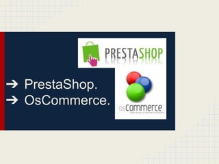 ➔ PrestaShop.
➔ OsCommerce.
 