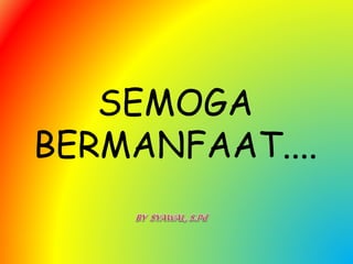 SEMOGA
BERMANFAAT....
 