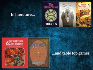 In literature…
…and table top games
 
