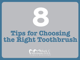 Tips for Choosing
the Right Toothbrush
8
 