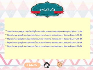 แหล่งอ้างอิง
• https://www.google.co.th/webhp?sourceid=chrome-instant&ion=1&espv=2&ie=UTF-8#
• https://www.google.co.th/webhp?sourceid=chrome-instant&ion=1&espv=2&ie=UTF-8#
• https://www.google.co.th/webhp?sourceid=chrome-instant&ion=1&espv=2&ie=UTF-8#
• https://www.google.co.th/webhp?sourceid=chrome-instant&ion=1&espv=2&ie=UTF-8#
• https://www.google.co.th/webhp?sourceid=chrome-instant&ion=1&espv=2&ie=UTF-8#
แหล่งอ้างอิง
 