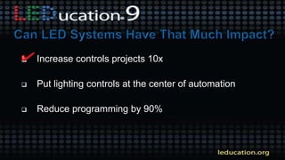  Increase controls projects 10x
 Put lighting controls at the center of automation
 Reduce programming by 90%
 