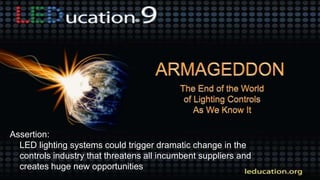Assertion:
LED lighting systems could trigger dramatic change in the
controls industry that threatens all incumbent suppliers and
creates huge new opportunities
 