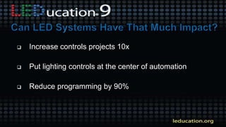  Increase controls projects 10x
 Put lighting controls at the center of automation
 Reduce programming by 90%
 