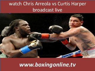 watch Chris Arreola vs Curtis Harper
broadcast live
www.boxingonline.tv
 