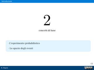 R. Rigon
13
Introduzione
concetti di base
•L’esperimento probabilistico
•Lo spazio degli eventi
 