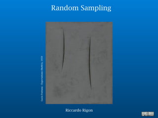 Random Sampling
LucioFontana-Expectations(MoMA),1959
Riccardo Rigon
 