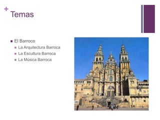 +
Temas
 El Barroco
 La Arquitectura Barroca
 La Escultura Barroca
 La Música Barroca
 