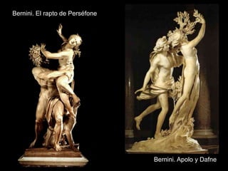 Bernini. Apolo y Dafne
Bernini. El rapto de Perséfone
 
