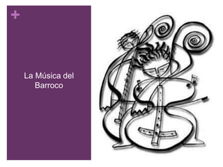 +
La Música del
Barroco
 
