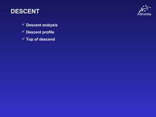 DESCENT
 Descent analysis
 Descent profile
 Top of descend
 