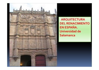 ARQUITECTURA
DEL RENACIMIENTO
EN ESPAÑA.
Universidad de
Salamanca
 