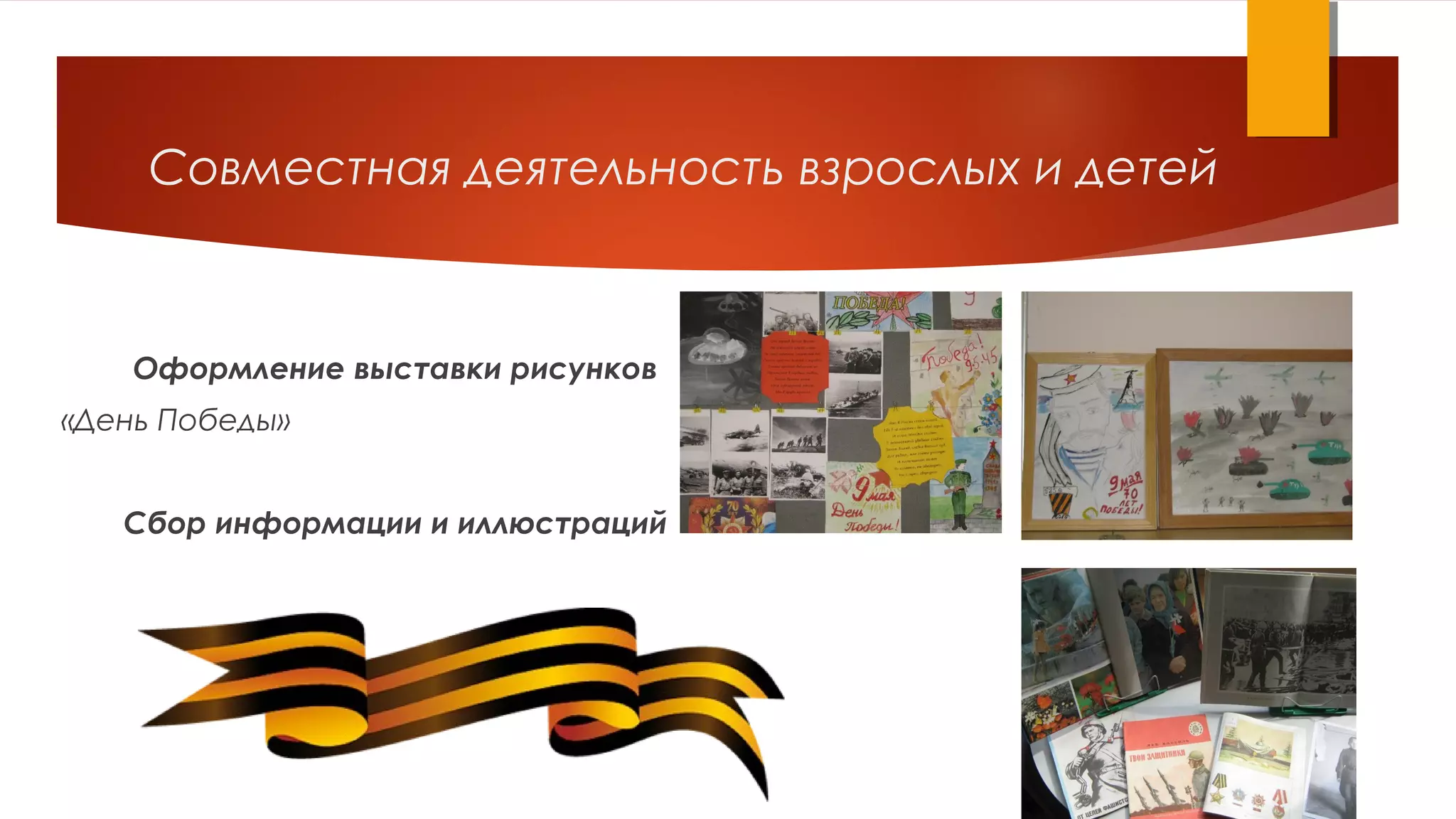 Совместная деятельность взрослых и детей
Оформление выставки рисунков
«День Победы»
Сбор информации и иллюстраций
 