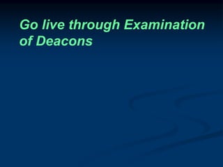 Go live through Examination
of Deacons
 