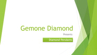 Gemone Diamond
Presents
Diamond Pendants
 