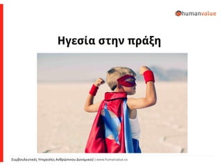 Συμβουλευτικές Υπηρεσίες Ανθρώπινου Δυναμικού | www.humanvalue.co
Ηγεσία στην πράξη
 
