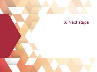 6. Next steps
 