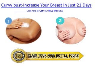 Curvy bust-Increase Your Breast In Just 21 Days
Click here to Get your FREE Trial Now
 