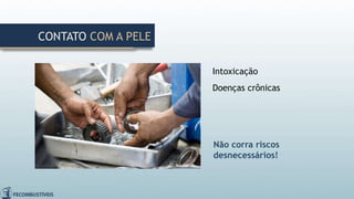 CONTATO COM A PELE
Não corra riscos
desnecessários!
Intoxicação
Doenças crônicas
 