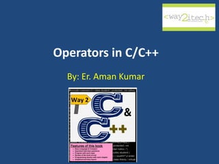 Operators in C/C++
By: Er. Aman Kumar
 