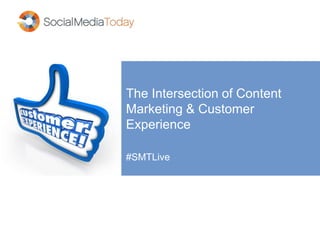 The Intersection of Content
Marketing & Customer
Experience
#SMTLive
 