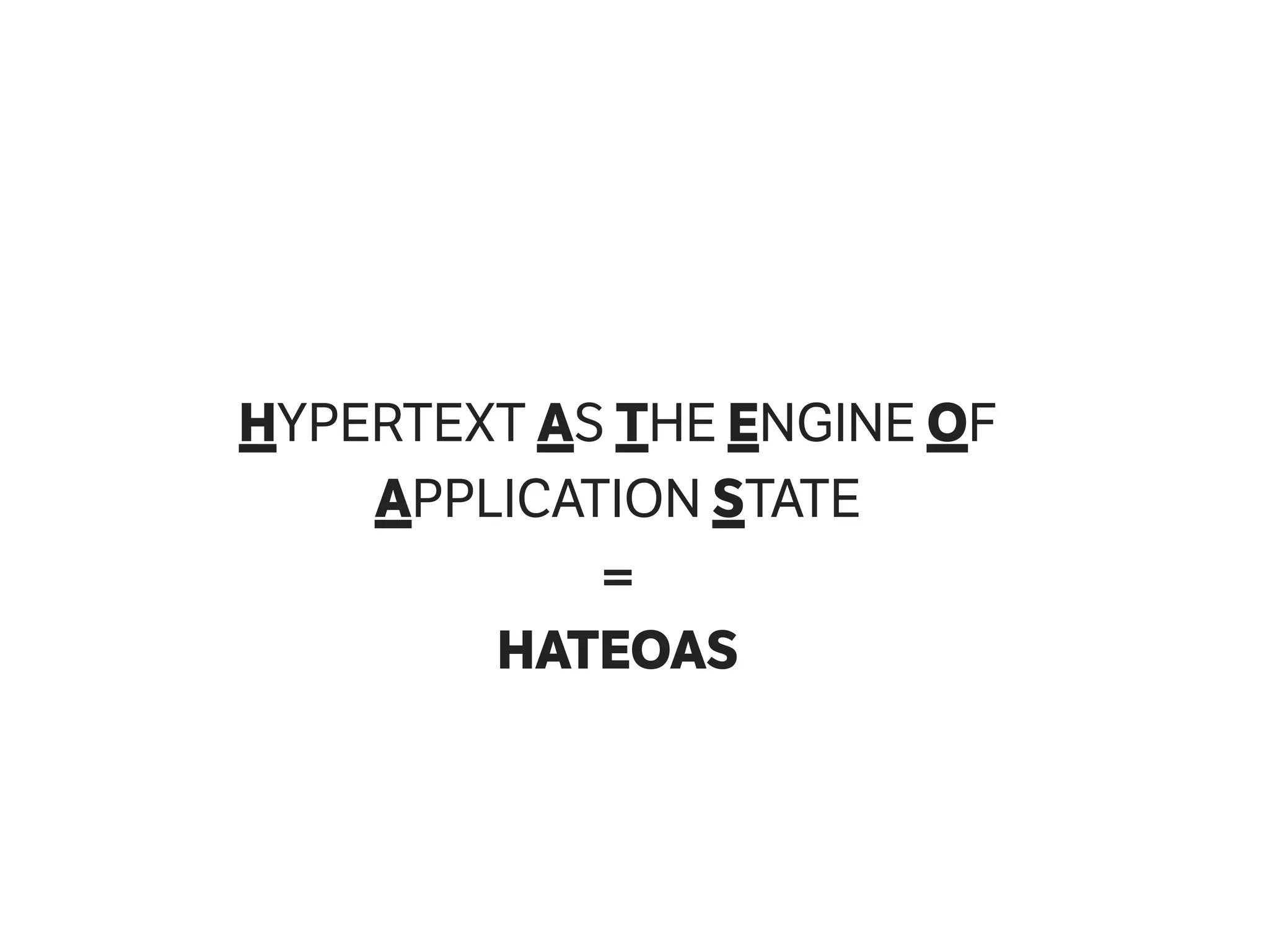 HYPERTEXT AS THE ENGINE OF
APPLICATION STATE
=
HATEOAS
 