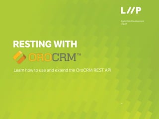 Agile Web Development
Liip.ch
–
RESTING WITH
Learn how to use and extend the OroCRM REST API
 