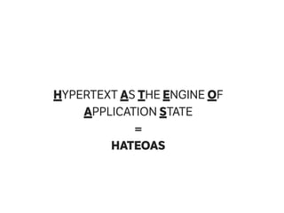 HYPERTEXT AS THE ENGINE OF
APPLICATION STATE
=
HATEOAS
 