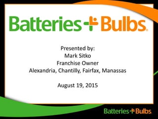 Presented by:
Mark Sitko
Franchise Owner
Alexandria, Chantilly, Fairfax, Manassas
August 19, 2015
 