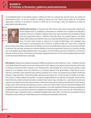BLOQUE IV.
El Porfiriato, la Revolución y gobiernos postrevolucionarios
_
_
_
_
_
_
_
_
_
_
_
_
_
_
_
_
_
_
_
_
_
_
_
_
_
_
77127
BLOQUE IV.
El Porfiriato, la Revolución y gobiernos postrevolucionarios
_
_
_
_
_
_
_
_
_
_
_
_
_
_
_
_
_
_
_
_
_
_
_
_
_
_
77160
La inestabilidad política se hizo latente cuando, en febrero de 1921, fue sustituido por Juan M. García, con carácter de
constitucional y éste a su vez fue sucedido en calidad de interino por el Dr. Ramiro Tamez. Época de lucha política
apasionada y violenta, se recrudeció la situación en 1923, año en el cual llegó a haber dos legislaturas y hasta tres
gobernadoressimultáneamente.
Rebelión Dela Huertista. En noviembre de 1924, Plutarco Elías Calles fue postulado y Adolfo de la
Huerta también lanzó su candidatura, declarándose en rebeldía contra el gobierno de Obregón y
huyendo a Veracruz. La rebelión cundió por todo el país. Este movimiento fue secundado en Nuevo
León por los generales Antonio I. Villarreal y Armando Flores, los coroneles Regino y José María
Vargas, Pedro Chapa y Everardo de la Garza; por el diputado federal Eduardo Sullivan, Alfredo Pérez y
otros. El primer brote armado se observó en la cuesta de Mamulique, sitio estratégico para
interrumpir las comunicaciones con la frontera. La jefatura militar de la zona norte, a cargo del
general Plutarco Elías Calles, destacó sobre los rebeldes al teniente coronel Bonifacio Salinas Leal, el 27 de enero de 1924,
los derrotó. Días más tarde, aparecieron en Allende rebeldes al mando de los generales Francisco Cos y Américo Larralde,
que incursionaban por Santiago, Montemorelos y otros lugares. El coronel Salinas Leal salió a combatirlas, los alcanzó en
Vaquería, de General Terán, en los límites con Tamaulipas, logrando dispersarlos. El 1º de marzo fue gestionada la amnistía.
Losúltimosbrotesrebeldesfueronsofocados.
Niño Fidencio. Originario del estado de Guanajuato (1898), tuvo desde muy niño tendencia a "curar". Trabajó de cocinero
con la familia López de la Fuente, que lo trajo a Nuevo León en 1921. Apenas si tuvo alguna instrucción primaria elemental.
En Espinazo, municipio de Mina, empezó a curar. Atendía partos, enfermedades de la vista, de la piel, parálisis y hasta
demencia. En el traspatio mecía a los enfermos en un columpio. Repartía té de gobernadora a largas filas de sanos y
enfermos. Levantaba a éstos temprano para azotarlos y bañarlos en un charco. Sus ayudantes los arrojaban al baño que
llamaban "el agua del Niño". Practicaba también operaciones quirúrgicas con un trozo de vidrio de botella. Se le llegó a
tener como un "médico-vidente-rey-pontífice". Era adivino y diagnosticaba sin auscultación, por telepatía. Extraía dientes,
hacía frotaciones, bendecía desde una azotea y arrojaba frutas, huevos, ropa, monedas, etc., a cuyo impacto las personas
suponíansanar.Bautizó,casóydiolaextremaunción,supliendolaclausuradelostemplosyobrandocomoministrodeDios.
El lugar, que en 1921 tenía sólo 154 habitantes, alcanzó a contar con 1 184 en 1930; a tener dos oficialías del Registro Civil
(quesóloasentabandefunciones)yllegóatenertrespanteones.EneseañolapoblaciónflotantedeEspinazosobrepasólos
10 000 habitantes y se convirtió en emporio de vendedores de tarjetas postales, cera y mil cosas más. El 8 de febrero de
1928 visitó el lugar el presidente Calles, acompañado del gobernador Aarón Sáenz. Se afirma que el presidente tomó el
brebajederosasdecastillaconmieldeabejayquefueuntadodepomadadejabónydetomate.
1915
1924
1923
1921
1930
1928
1898
La inestabilidad política se hizo latente cuando, en febrero de 1921, fue sustituido por Juan M. García, con carácter de
constitucional y éste a su vez fue sucedido en calidad de interino por el Dr. Ramiro Tamez. Época de lucha política
apasionada y violenta, se recrudeció la situación en 1923, año en el cual llegó a haber dos legislaturas y hasta tres
gobernadoressimultáneamente.
Rebelión Dela Huertista. En noviembre de 1924, Plutarco Elías Calles fue postulado y Adolfo de la
Huerta también lanzó su candidatura, declarándose en rebeldía contra el gobierno de Obregón y
huyendo a Veracruz. La rebelión cundió por todo el país. Este movimiento fue secundado en Nuevo
León por los generales Antonio I. Villarreal y Armando Flores, los coroneles Regino y José María
Vargas, Pedro Chapa y Everardo de la Garza; por el diputado federal Eduardo Sullivan, Alfredo Pérez y
otros. El primer brote armado se observó en la cuesta de Mamulique, sitio estratégico para
interrumpir las comunicaciones con la frontera. La jefatura militar de la zona norte, a cargo del
general Plutarco Elías Calles, destacó sobre los rebeldes al teniente coronel Bonifacio Salinas Leal, el 27 de enero de 1924,
los derrotó. Días más tarde, aparecieron en Allende rebeldes al mando de los generales Francisco Cos y Américo Larralde,
que incursionaban por Santiago, Montemorelos y otros lugares. El coronel Salinas Leal salió a combatirlas, los alcanzó en
Vaquería, de General Terán, en los límites con Tamaulipas, logrando dispersarlos. El 1º de marzo fue gestionada la amnistía.
Losúltimosbrotesrebeldesfueronsofocados.
Niño Fidencio. Originario del estado de Guanajuato (1898), tuvo desde muy niño tendencia a "curar". Trabajó de cocinero
con la familia López de la Fuente, que lo trajo a Nuevo León en 1921. Apenas si tuvo alguna instrucción primaria elemental.
En Espinazo, municipio de Mina, empezó a curar. Atendía partos, enfermedades de la vista, de la piel, parálisis y hasta
demencia. En el traspatio mecía a los enfermos en un columpio. Repartía té de gobernadora a largas filas de sanos y
enfermos. Levantaba a éstos temprano para azotarlos y bañarlos en un charco. Sus ayudantes los arrojaban al baño que
llamaban "el agua del Niño". Practicaba también operaciones quirúrgicas con un trozo de vidrio de botella. Se le llegó a
tener como un "médico-vidente-rey-pontífice". Era adivino y diagnosticaba sin auscultación, por telepatía. Extraía dientes,
hacía frotaciones, bendecía desde una azotea y arrojaba frutas, huevos, ropa, monedas, etc., a cuyo impacto las personas
suponíansanar.Bautizó,casóydiolaextremaunción,supliendolaclausuradelostemplosyobrandocomoministrodeDios.
El lugar, que en 1921 tenía sólo 154 habitantes, alcanzó a contar con 1 184 en 1930; a tener dos oficialías del Registro Civil
(quesóloasentabandefunciones)yllegóatenertrespanteones.EneseañolapoblaciónflotantedeEspinazosobrepasólos
10 000 habitantes y se convirtió en emporio de vendedores de tarjetas postales, cera y mil cosas más. El 8 de febrero de
1928 visitó el lugar el presidente Calles, acompañado del gobernador Aarón Sáenz. Se afirma que el presidente tomó el
brebajederosasdecastillaconmieldeabejayquefueuntadodepomadadejabónydetomate.
 