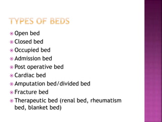  Open bed
 Closed bed
 Occupied bed
 Admission bed
 Post operative bed
 Cardiac bed
 Amputation bed/divided bed
 Fracture bed
 Therapeutic bed (renal bed, rheumatism
bed, blanket bed)
 