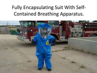Fully Encapsulating Suit With Self-
Contained Breathing Apparatus.
16
 