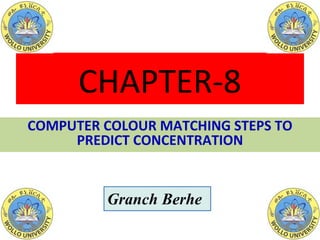 COMPUTER COLOUR MATCHING STEPS TO
PREDICT CONCENTRATION
CHAPTER-8
Granch Berhe
 