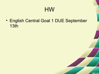 HW
• English Central Goal 1 DUE September
13th
 