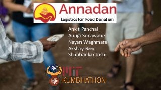 Ankit Panchal
Anuja Sonawane
Nayan Waghmare
Akshay Nara
Shubhankar Joshi
Logistics for Food Donation
 