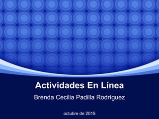 Actividades En Línea
Brenda Cecilia Padilla Rodríguez
Septiembre 2016
 