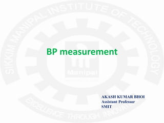 BP measurement
AKASH KUMAR BHOI
Assistant Professor
SMIT
 