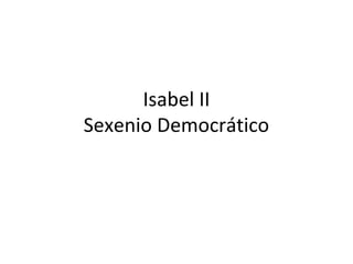Isabel II
Sexenio Democrático
 
