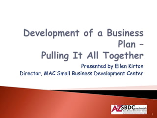 Presented by Ellen Kirton
Director, MAC Small Business Development Center
1
 