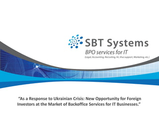 “As a Response to Ukrainian Crisis: New Opportunity for Foreign
Investors at the Market of Backoffice Services for IT Businesses.”
 