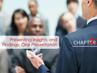 Presenting Insights and
Findings: Oral Presentation CHAPTER21
 