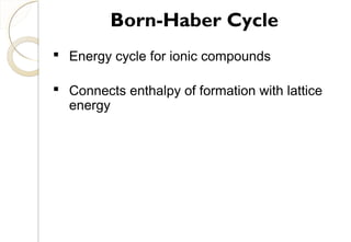  Energy cycle for ionic compounds
 Connects enthalpy of formation with lattice
energy
Born-Haber Cycle
81
 