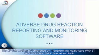 1
ADVERSE DRUG REACTION
REPORTING AND MONITORING
SOFTWARE
 