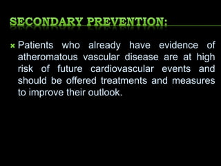  Patients who already have evidence of
atheromatous vascular disease are at high
risk of future cardiovascular events and
should be offered treatments and measures
to improve their outlook.
 
