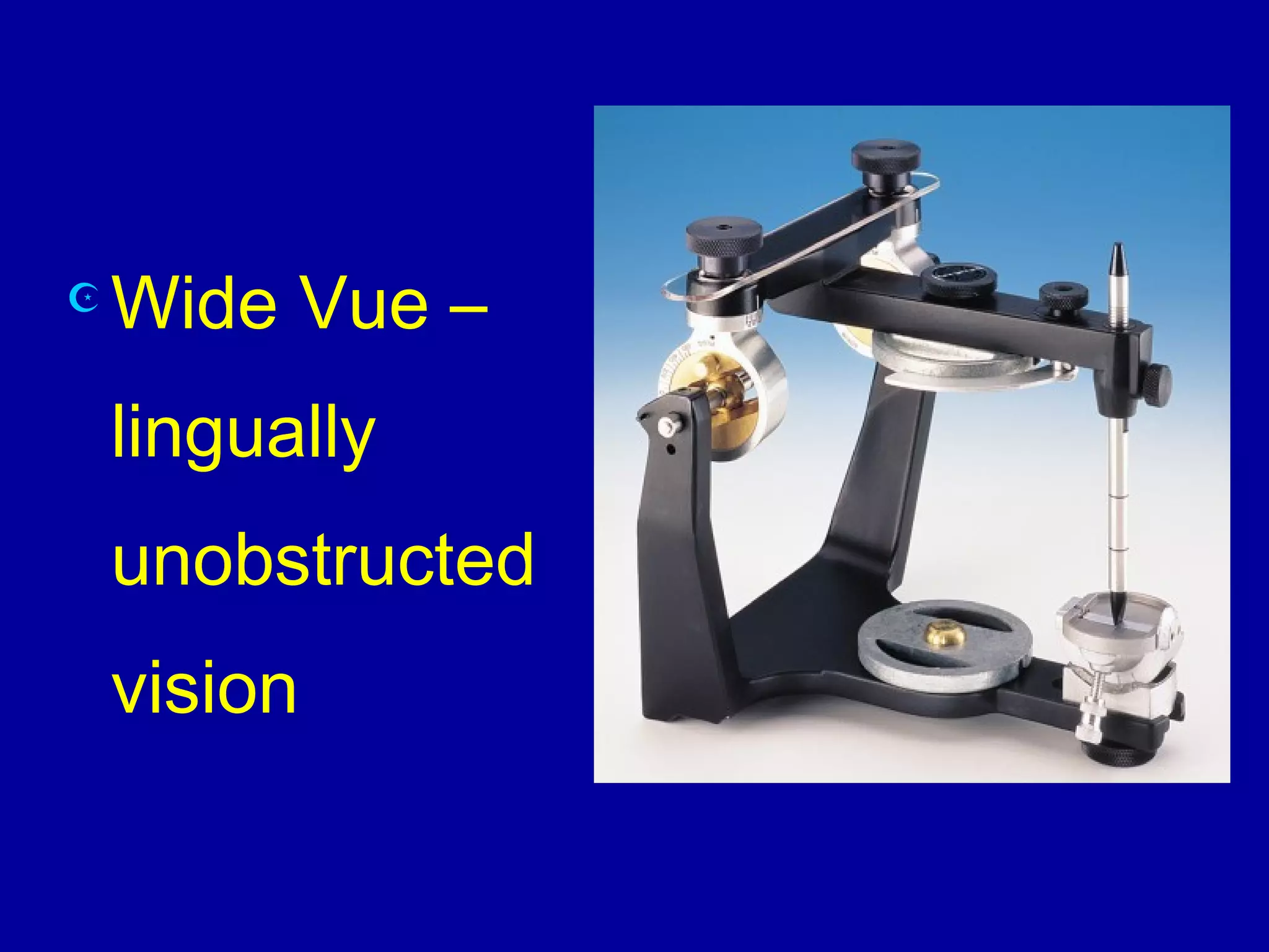  Wide Vue –
lingually
unobstructed
vision
 